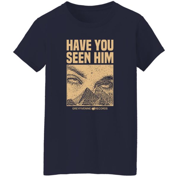Have You Seen Him Greyfivenine Records T-Shirts, Hoodie, Sweatshirt Apparel 13