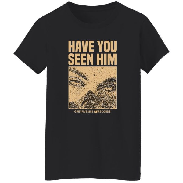Have You Seen Him Greyfivenine Records T-Shirts, Hoodie, Sweatshirt Apparel 14