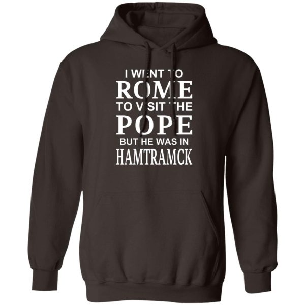 I Went To Rome To Visit The Pope But He Was In Hamtramck T-Shirts, Hoodie, Sweatshirt Apparel 6
