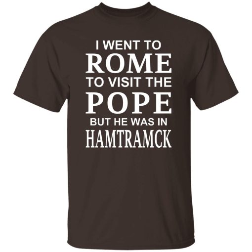 I Went To Rome To Visit The Pope But He Was In Hamtramck T-Shirts, Hoodie, Sweatshirt 8