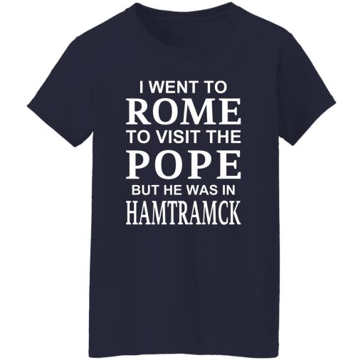 I Went To Rome To Visit The Pope But He Was In Hamtramck T-Shirts, Hoodie, Sweatshirt - Image 11