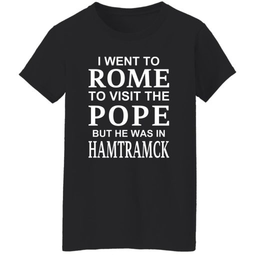 I Went To Rome To Visit The Pope But He Was In Hamtramck T-Shirts, Hoodie, Sweatshirt 12