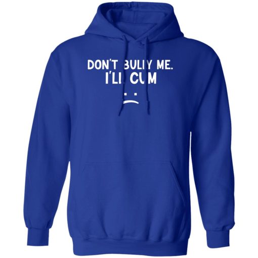 Don't Bully Me I'll Cum T-Shirts, Hoodie, Sweatshirt 3