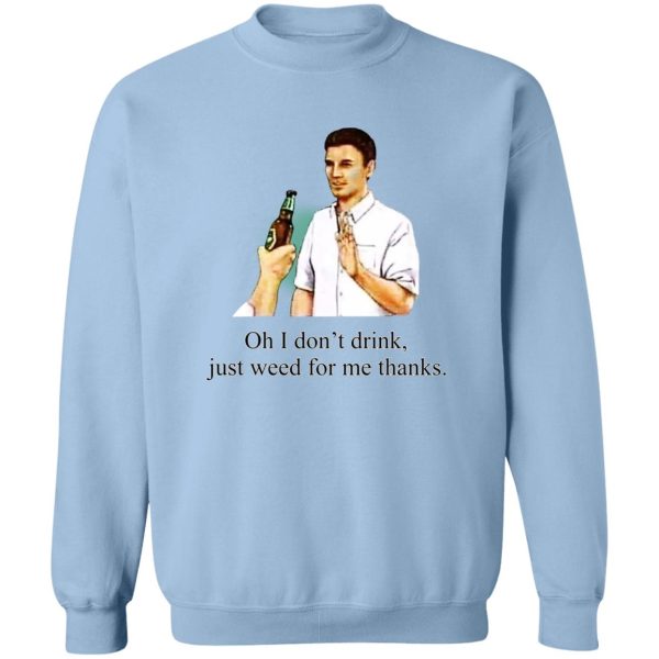 Oh I Don’t Drink Just Weed For Me Thanks T-Shirts, Hoodie, Sweatshirt Apparel 8