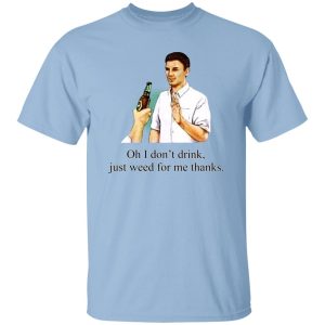 Oh I Don't Drink Just Weed For Me Thanks T-Shirts, Hoodie, Sweatshirt 18