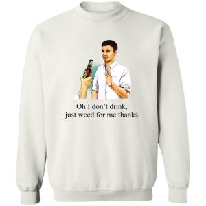 Oh I Don't Drink Just Weed For Me Thanks T-Shirts, Hoodie, Sweatshirt 16