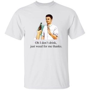 Oh I Don't Drink Just Weed For Me Thanks T-Shirts, Hoodie, Sweatshirt 19