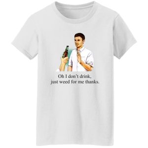 Oh I Don't Drink Just Weed For Me Thanks T-Shirts, Hoodie, Sweatshirt 22
