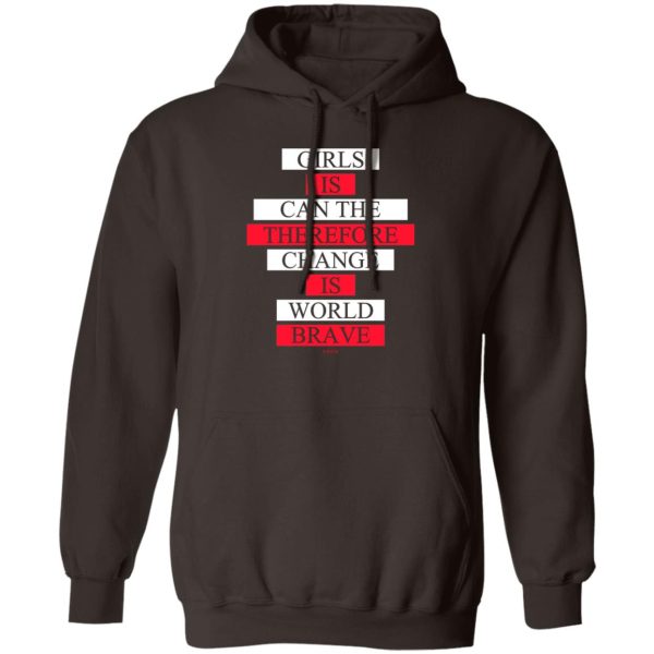 Girls Is Can The Therefore Change Is World Brave T-Shirts, Hoodie, Sweatshirt Apparel 5