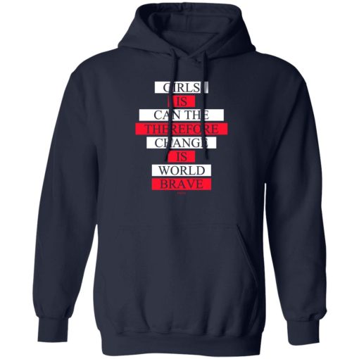 Girls Is Can The Therefore Change Is World Brave T-Shirts, Hoodie, Sweatshirt - Image 4