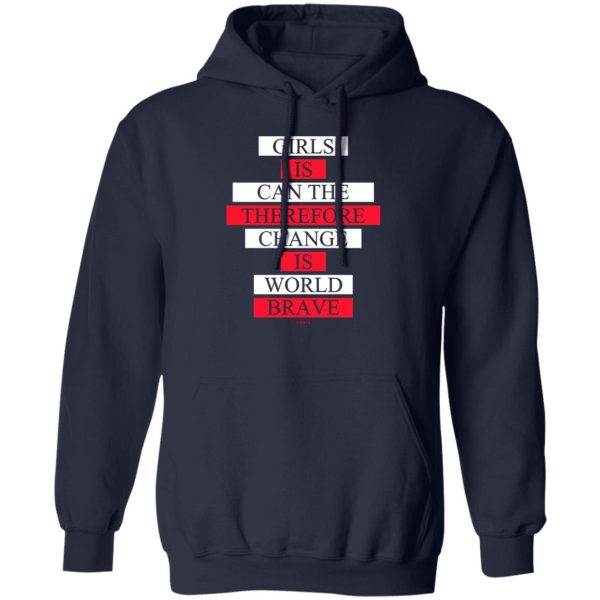 Girls Is Can The Therefore Change Is World Brave T-Shirts, Hoodie, Sweatshirt Apparel 6