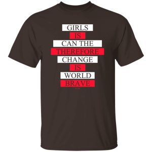 Girls Is Can The Therefore Change Is World Brave T-Shirts, Hoodie, Sweatshirt 19