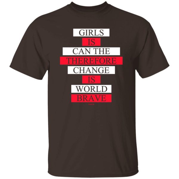 Girls Is Can The Therefore Change Is World Brave T-Shirts, Hoodie, Sweatshirt Apparel 10
