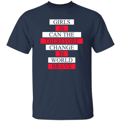 Girls Is Can The Therefore Change Is World Brave T-Shirts, Hoodie, Sweatshirt 10