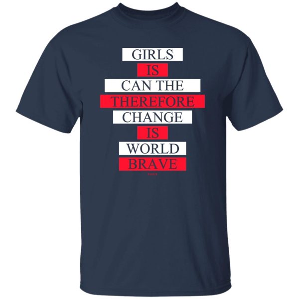 Girls Is Can The Therefore Change Is World Brave T-Shirts, Hoodie, Sweatshirt Apparel 12