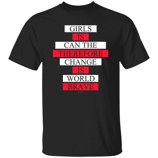 Girls Is Can The Therefore Change Is World Brave T-Shirts, Hoodie, Sweatshirt 7