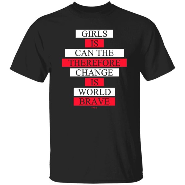 Girls Is Can The Therefore Change Is World Brave T-Shirts, Hoodie, Sweatshirt Apparel 9