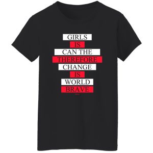 Girls Is Can The Therefore Change Is World Brave T-Shirts, Hoodie, Sweatshirt 23