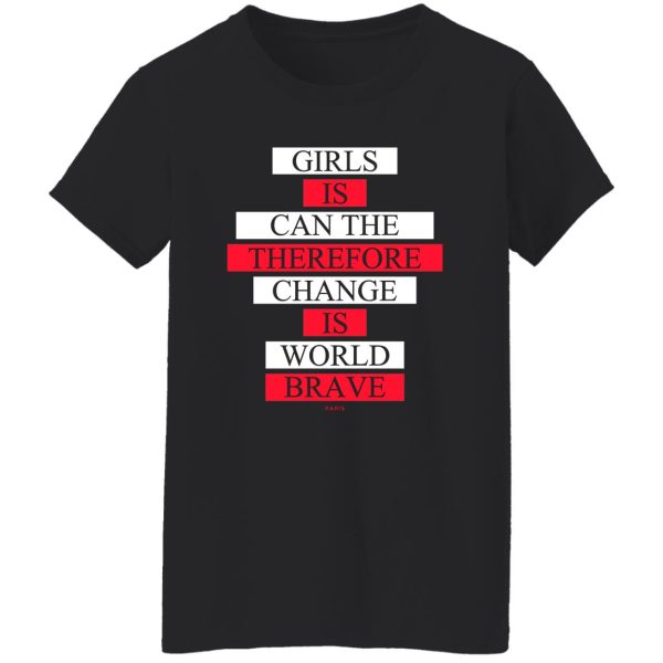 Girls Is Can The Therefore Change Is World Brave T-Shirts, Hoodie, Sweatshirt Apparel 14