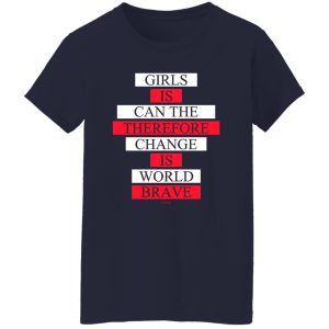 Girls Is Can The Therefore Change Is World Brave T-Shirts, Hoodie, Sweatshirt 22