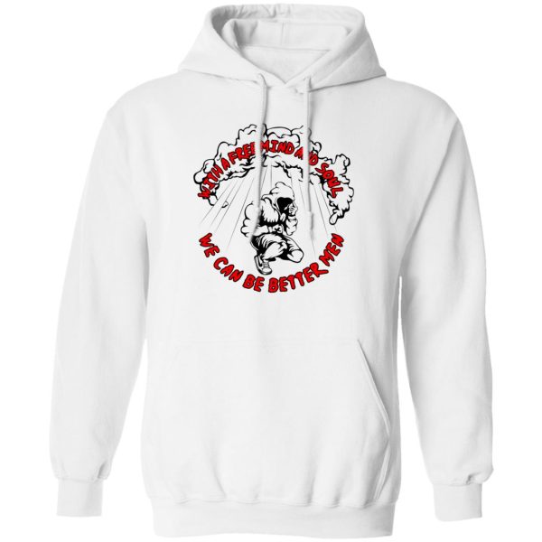 With A Free Mind And Soul We Can Be Better Men T-Shirts, Hoodie, Sweatshirt Apparel 4