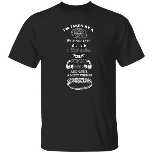 I'm Taken By A Smart Man With Nice Eyes A Kind Smile Strong Arms T-Shirts, Hoodie, Sweatshirt 10