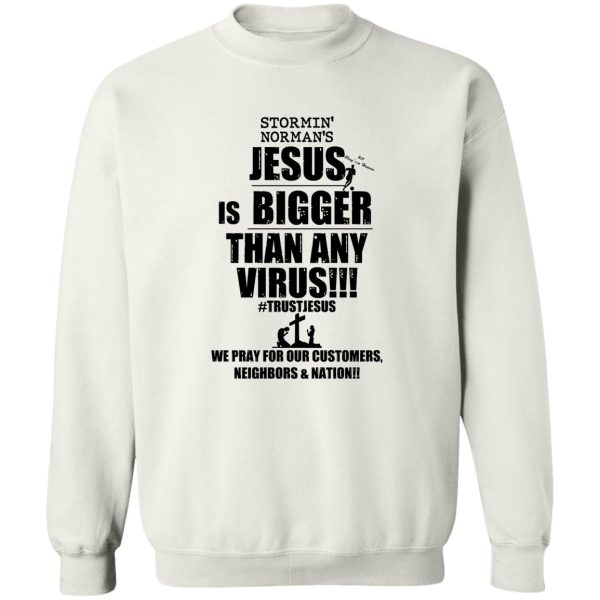 Stormin’ Norman’s Jesus Is Bigger Than Any Virus T-Shirts, Hoodie, Sweatshirt Jesus 7
