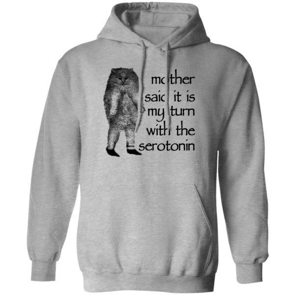Mother Said It Is My Turn With The Serotonin T-Shirts, Hoodie, Sweatshirt Apparel 3