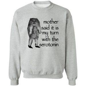 Mother Said It Is My Turn With The Serotonin T-Shirts, Hoodie, Sweatshirt 15