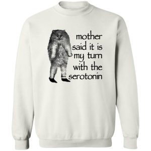 Mother Said It Is My Turn With The Serotonin T-Shirts, Hoodie, Sweatshirt 16