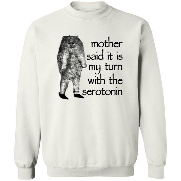 Mother Said It Is My Turn With The Serotonin T-Shirts, Hoodie, Sweatshirt Apparel 7