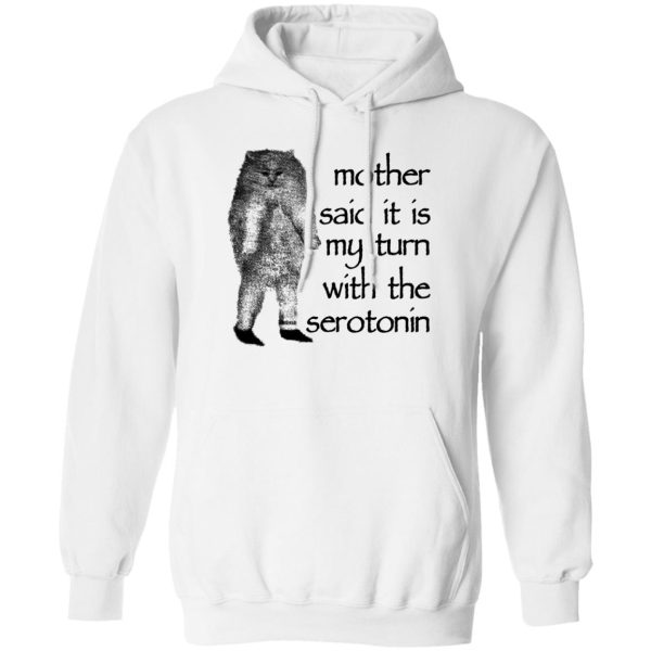 Mother Said It Is My Turn With The Serotonin T-Shirts, Hoodie, Sweatshirt Apparel 4