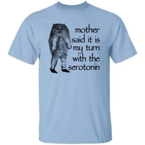 Mother Said It Is My Turn With The Serotonin T-Shirts, Hoodie, Sweatshirt 18