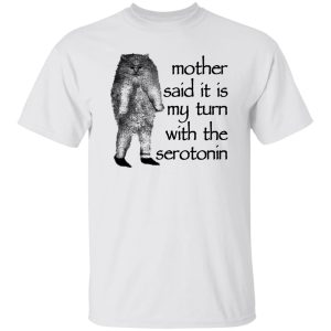 Mother Said It Is My Turn With The Serotonin T-Shirts, Hoodie, Sweatshirt 19
