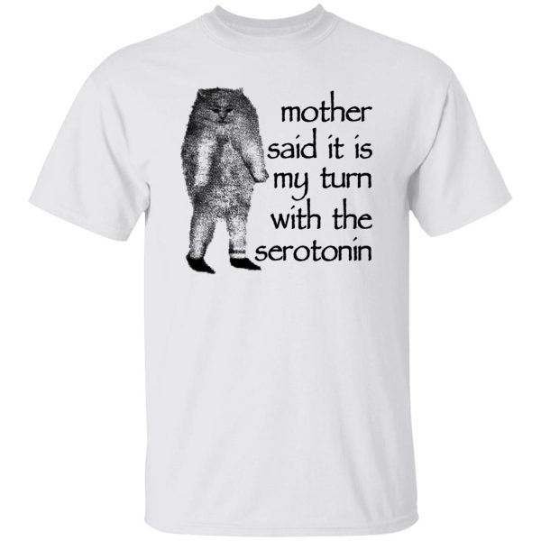 Mother Said It Is My Turn With The Serotonin T-Shirts, Hoodie, Sweatshirt Apparel 10