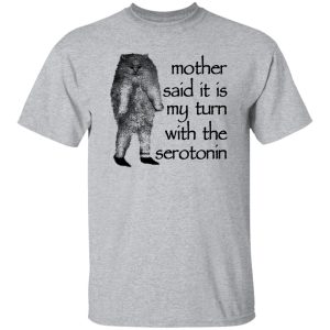 Mother Said It Is My Turn With The Serotonin T-Shirts, Hoodie, Sweatshirt 20