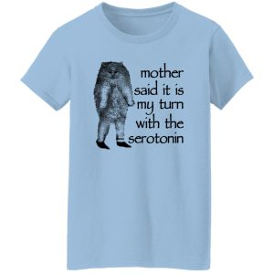 Mother Said It Is My Turn With The Serotonin T-Shirts, Hoodie, Sweatshirt 21