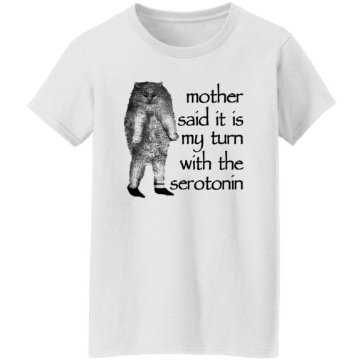 Mother Said It Is My Turn With The Serotonin T-Shirts, Hoodie, Sweatshirt 11