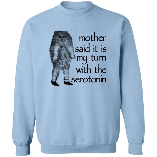 Mother Said It Is My Turn With The Serotonin T-Shirts, Hoodie, Sweatshirt Apparel 8