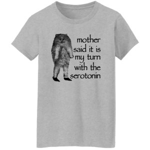 Mother Said It Is My Turn With The Serotonin T-Shirts, Hoodie, Sweatshirt 23
