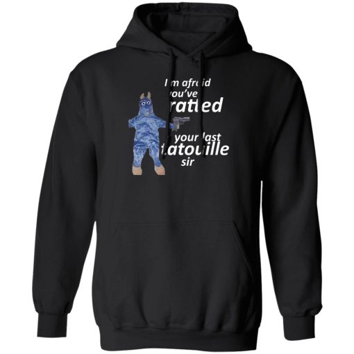 I'm Afraid You've Ratted Your Last Tatouille Sir T-Shirts, Hoodie, Sweatshirt