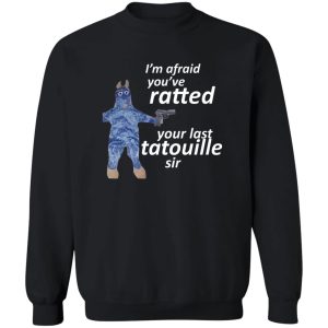 I'm Afraid You've Ratted Your Last Tatouille Sir T-Shirts, Hoodie, Sweatshirt 6