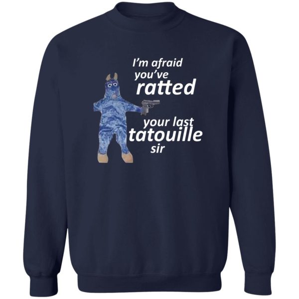 I’m Afraid You’ve Ratted Your Last Tatouille Sir T-Shirts, Hoodie, Sweatshirt Apparel 8