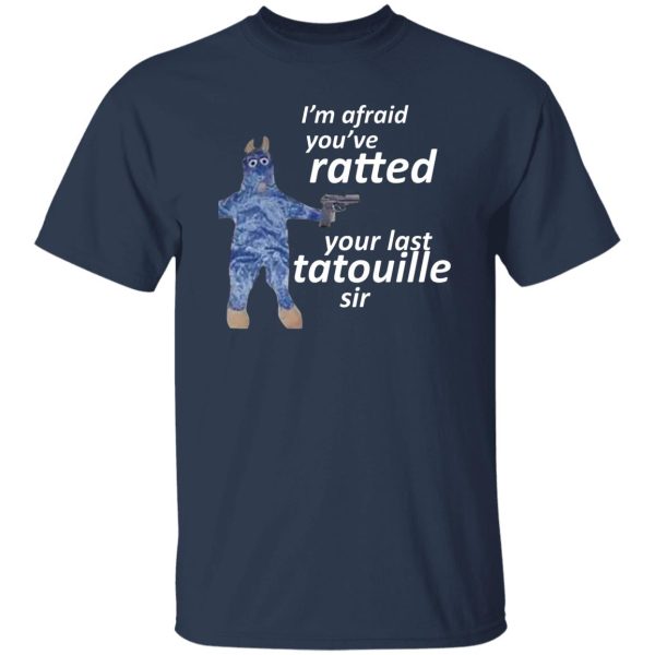 I’m Afraid You’ve Ratted Your Last Tatouille Sir T-Shirts, Hoodie, Sweatshirt Apparel 12