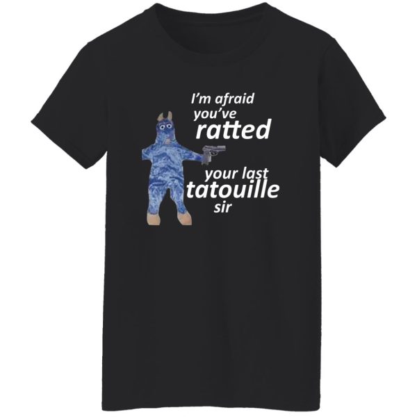 I’m Afraid You’ve Ratted Your Last Tatouille Sir T-Shirts, Hoodie, Sweatshirt Apparel 13