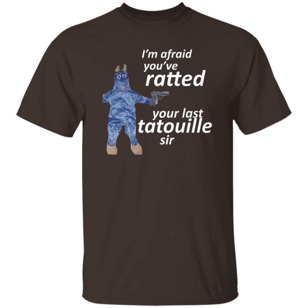I’m Afraid You’ve Ratted Your Last Tatouille Sir T-Shirts, Hoodie, Sweatshirt Apparel 10
