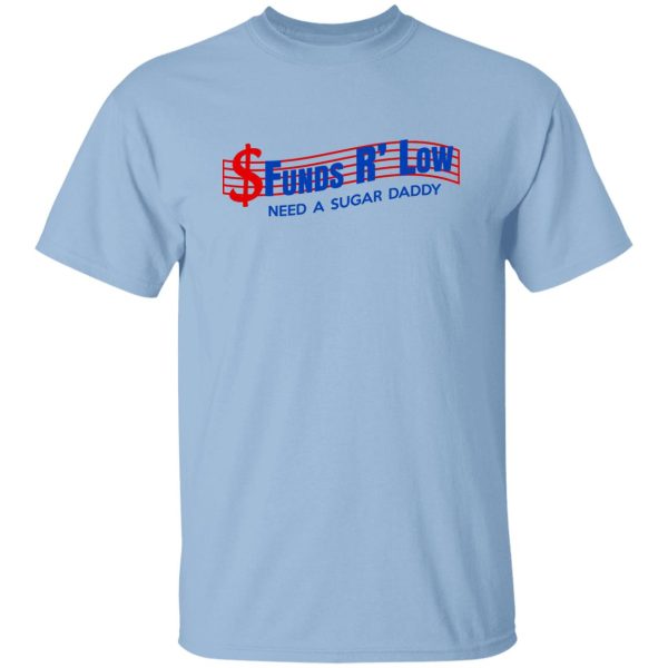 Funds R’ Low Need A Sugar Daddy T-Shirts, Hoodies Apparel 9