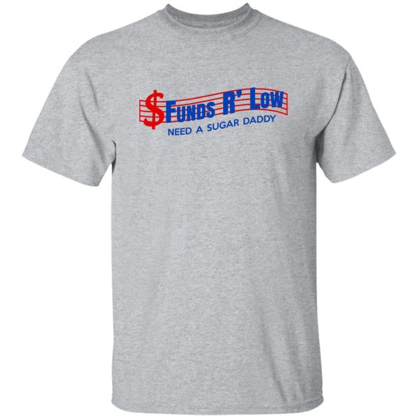 Funds R’ Low Need A Sugar Daddy T-Shirts, Hoodies Apparel 11