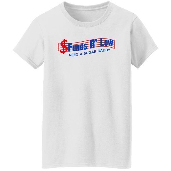 Funds R’ Low Need A Sugar Daddy T-Shirts, Hoodies Music 13