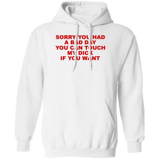 Sorry You Had A Bad Day You Can Touch My Dick If You Want T-Shirts, Hoodies - Image 2